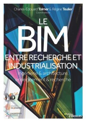 Couverture du livre « Le BIM entre recherche et industrialisation ; ingénierie et architecture, enseignement et recherche » de Regine Teulier et Charles-Edouard Tolmer aux éditions Eyrolles