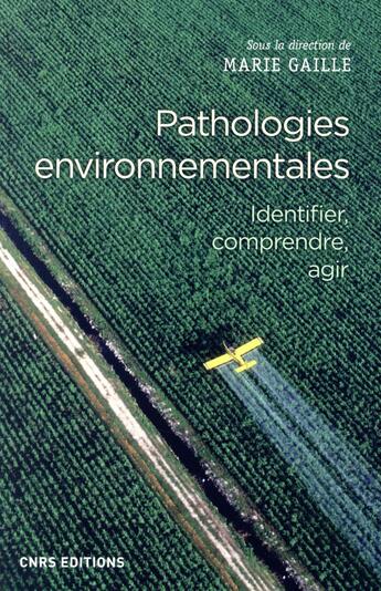 Couverture du livre « Pathologies environnementales ; identifier, comprendre, agir » de Marie Gaille et Collectif aux éditions Cnrs