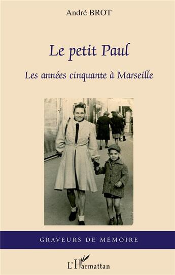 Couverture du livre « Le petit paul ; les années cinquante à marseille » de Andre Brot aux éditions L'harmattan