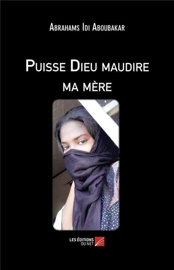 Couverture du livre « Puisse Dieu maudire ma mère » de Abrahams Idi Aboubakar aux éditions Editions Du Net