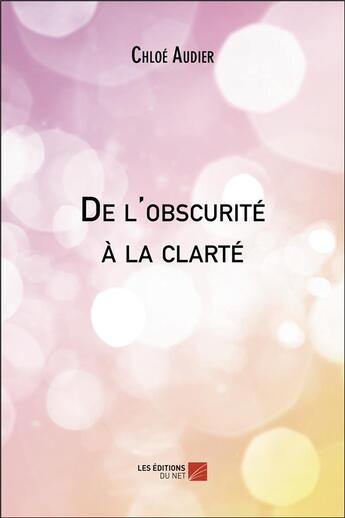 Couverture du livre « De l'obscurité à la clarté » de Chloe Audier aux éditions Editions Du Net