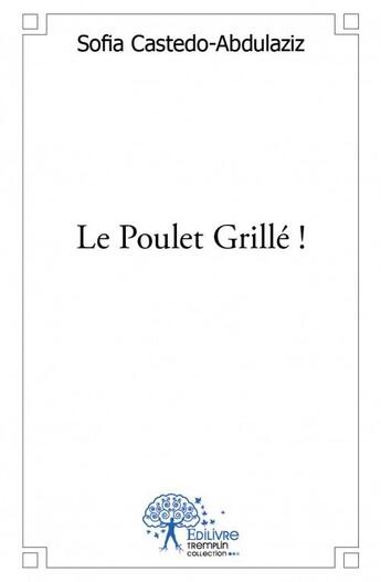 Couverture du livre « Le poulet grillé ! » de Sofia Castedo-Abdulaziz aux éditions Edilivre