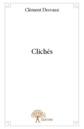 Couverture du livre « Clichés » de Clement Desvaux aux éditions Edilivre