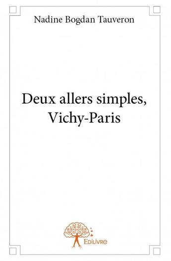 Couverture du livre « Deux allers simples, Vichy-Paris » de Nadine Bogdan Tauveron aux éditions Edilivre