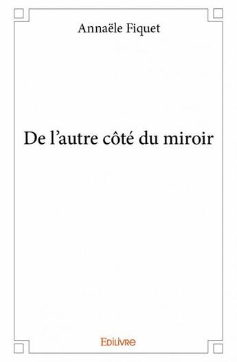 Couverture du livre « De l'autre côté du miroir » de Annaele Fiquet aux éditions Edilivre