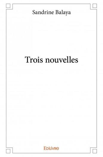 Couverture du livre « Trois nouvelles » de Sandrine Balaya aux éditions Edilivre