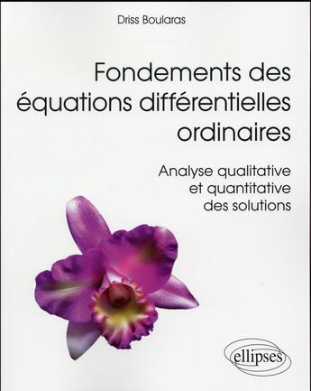 Couverture du livre « Fondements des equations differentielles ordinaires - analyse qualitative et quantitative des soluti » de Driss Boularas aux éditions Ellipses