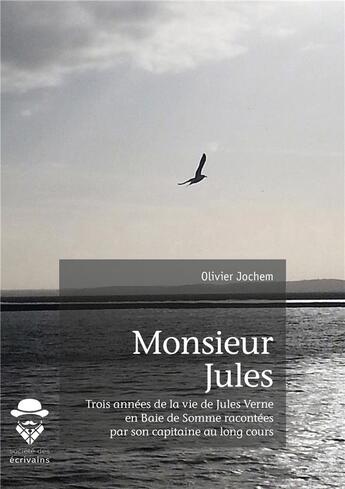 Couverture du livre « Monsieur Jules ; trois années de la vie de Jules Verne en Baie de Somme racontées par son capitaine au long cours » de Olivier Jochem aux éditions Societe Des Ecrivains