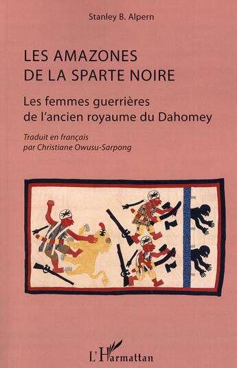 Couverture du livre « Les amazones de la sparte noire ; les femmes guerrières de l'ancien royaume du Dahomey » de Stanley B. Alpern aux éditions L'harmattan