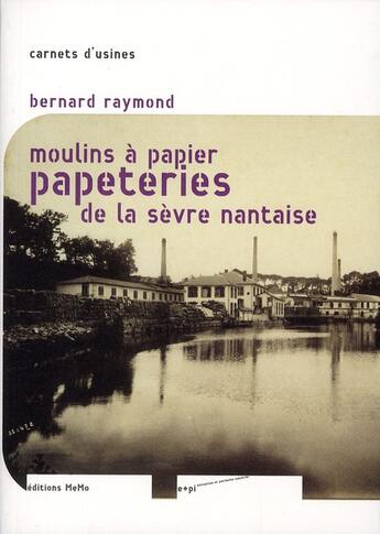 Couverture du livre « Moulins à papier et papeteries de la Sèvre nantaise » de Bernard Raymond aux éditions Memo