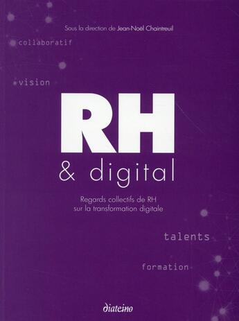 Couverture du livre « RH et digital ; regards collectifs de RH sur la transformation digitale » de Jean-Noel Chaintreuil et Benjamin Fouks et Andrea Goulet aux éditions Diateino