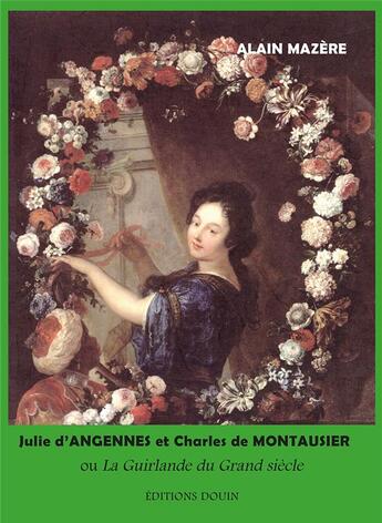 Couverture du livre « Julie d'Angennes et Charles de Montausier ou la guirlande du grand siècle » de Alain Mazère aux éditions Douin