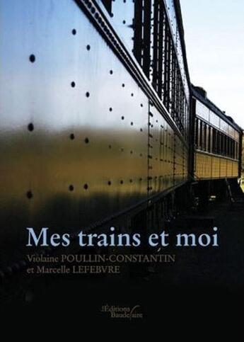 Couverture du livre « Mes trains et moi » de Violaine Poullin-Constantin et Marcelle Lefebvre aux éditions Baudelaire