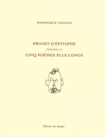 Couverture du livre « Projet d'épitaphe ; cinq poèmes plus longs » de Dominique Noguez aux éditions Editions Du Sandre