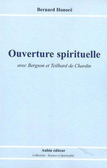 Couverture du livre « Ouverte spirituelle avec Bergson et Teilhard de Chardin » de Bernard Honore aux éditions Aubin