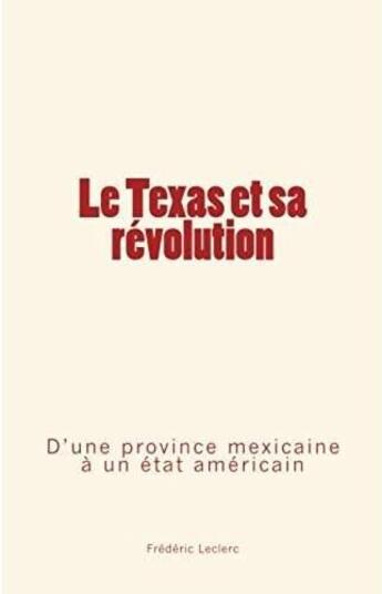 Couverture du livre « Le Texas et sa révolution ; d'une province mexicaine à un état américain » de Frederic Leclerc aux éditions Le Mono