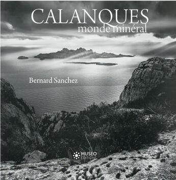 Couverture du livre « Calanques : monde mineral » de Bernard Sanchez aux éditions Museo