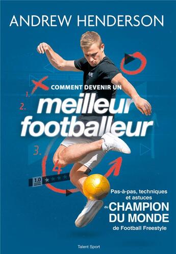 Couverture du livre « Comment devenir un meilleur footballeur : pas-à-pas, techniques et astuces du champion du monde de football freestyle » de Andrew Henderson aux éditions Talent Sport