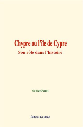 Couverture du livre « Chypre ou l ile de cypre - son role dans l histoire » de Perrot George aux éditions Le Mono