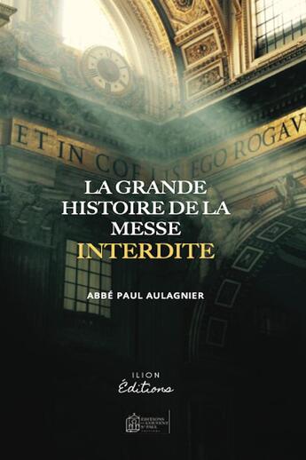 Couverture du livre « La grande histoire de la messe interdite » de Paul Aulagnier aux éditions Ilion Editions