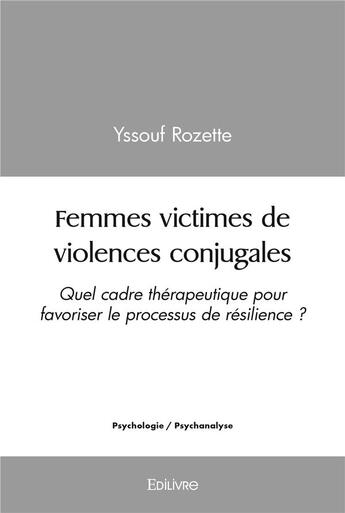 Couverture du livre « Femmes victimes de violences conjugales - quel cadre therapeutique pour favoriser le processus de re » de Yssouf Rozette aux éditions Edilivre