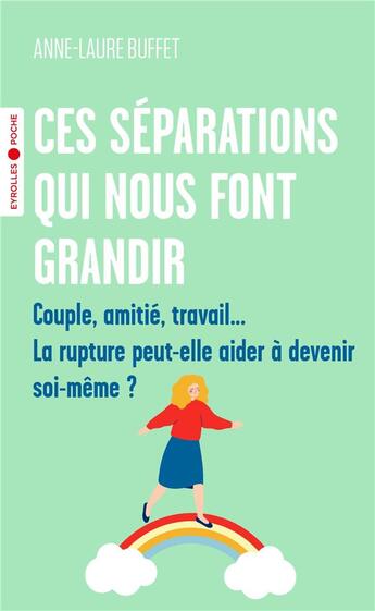 Couverture du livre « Ces séparations qui nous font grandir : Couple, amitié, travail... La rupture peut-elle aider à devenir soi-même ? » de Anne-Laure Buffet aux éditions Eyrolles