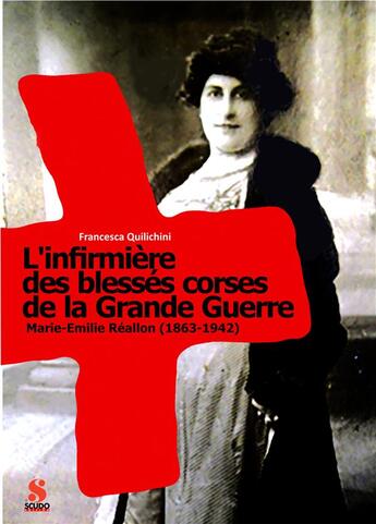 Couverture du livre « L'infirmière des blessés corses de la Grande Guerre . Marie-Emilie Réallon 1863-1942 » de Francesca Quilichin aux éditions Scudo