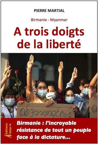 Couverture du livre « Birmanie, Myanmar : à trois doigts de la liberté » de Pierre Martial aux éditions Editions Victor H.