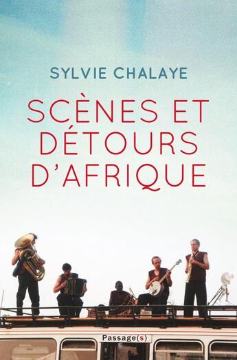 Couverture du livre « Scènes et détours d'Afrique : les aventuriers de la coopération théâtrale en Afrique et dans les ... » de Sylvie Chalaye aux éditions Passages