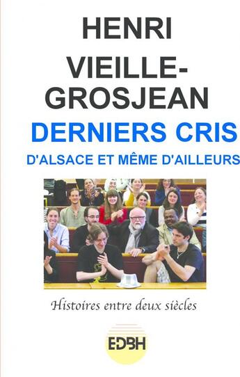 Couverture du livre « Derniers cris, d'Alsace et même ailleurs » de Henri Vieille-Grosjean aux éditions Edbh