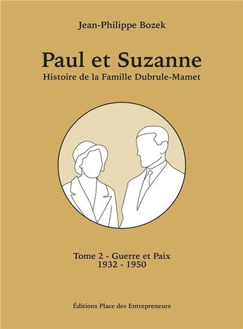 Couverture du livre « Paul et Suzanne, histoire de la famille Dubrule-Mamet Tome 2 : Guerre et Paix 1932-1950 » de Jean-Philippe Bozek aux éditions Place Des Entrepreneurs