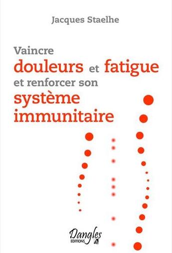Couverture du livre « Vaincre douleurs et fatigue et renforcer son système immunitaire » de Jacques Staehle aux éditions Dangles