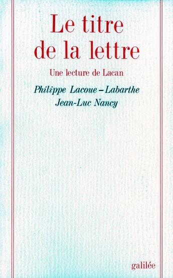 Couverture du livre « Le titre de la lettre une lecture de Lacan » de Philippe Lacoue-Labarthe et Jean-Luc Nancy aux éditions Galilee