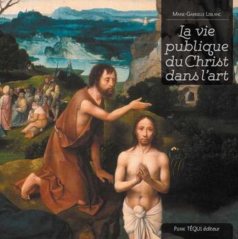 Couverture du livre « La vie publique du Christ dans l'art » de Marie-Gabrielle Leblanc et John Pole aux éditions Tequi