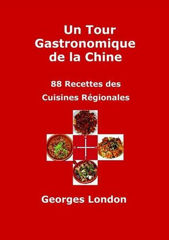 Couverture du livre « Un tour gastronomique de la Chine ; 88 recettes des cuisines régionales » de Georges London aux éditions Gwlondon Presse