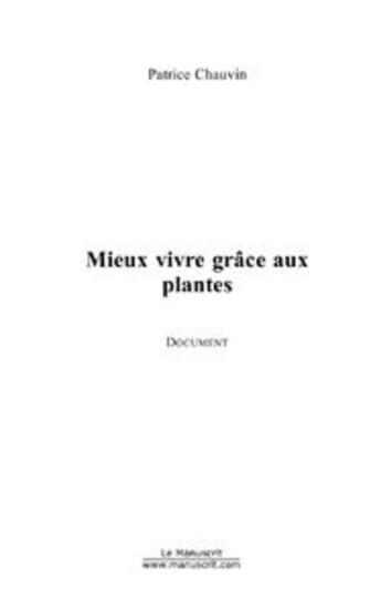 Couverture du livre « Mieux vivre grace aux plantes » de Patrice Chauvin aux éditions Le Manuscrit