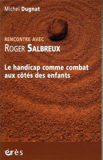 Couverture du livre « Rencontre avec ; Roger Salbreux ; de la création des camps au Siichla, le handicap comme combat » de Michel Dugnat aux éditions Eres