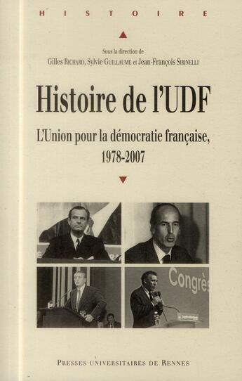 Couverture du livre « Histoire de l'UDF ; l'union pour la démocratie française, 1978-2007 » de Jean-Francois Sirinelli et Gilles Richard et Sylvie Guillaume aux éditions Pu De Rennes