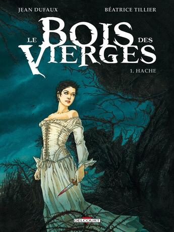 Couverture du livre « Le bois des vierges Tome 1 ; hache » de Jean Dufaux et Beatrice Tillier aux éditions Delcourt