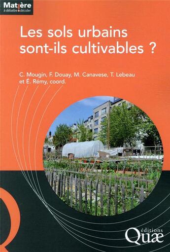 Couverture du livre « Les sols urbains sont-ils cultivables ? » de Christian Mougin et Francis Douay et Marine Canavese et Thierry Lebeau et Elisabeth Remy aux éditions Quae