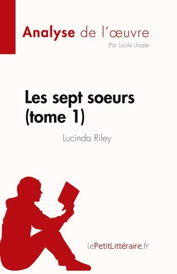 Couverture du livre « Les sept soeurs Tome 1 : de Lucinda Riley, analyse de l'oeuvre : résumé complet » de Lucile Lhoste aux éditions Lepetitlitteraire.fr