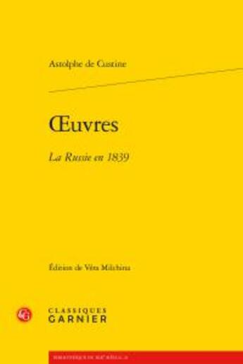 Couverture du livre « Oeuvres ; la Russie en 1839 » de Astolphe De Custine aux éditions Classiques Garnier