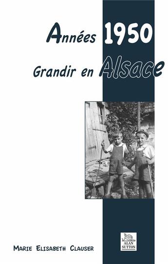 Couverture du livre « Années 50 ; grandir en Alsace » de Marie Elisabeth Clauser aux éditions Editions Sutton