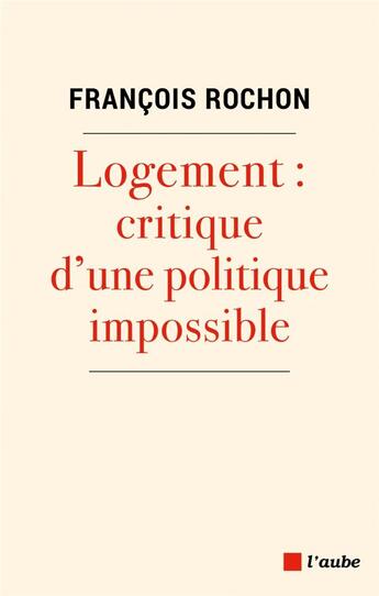 Couverture du livre « Logement : critique d'une politique impossible » de Francois Rochon aux éditions Editions De L'aube