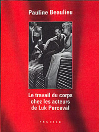 Couverture du livre « Le travail du corps chez les acteurs de luk perceval » de Pauline Beaulieu aux éditions Seguier