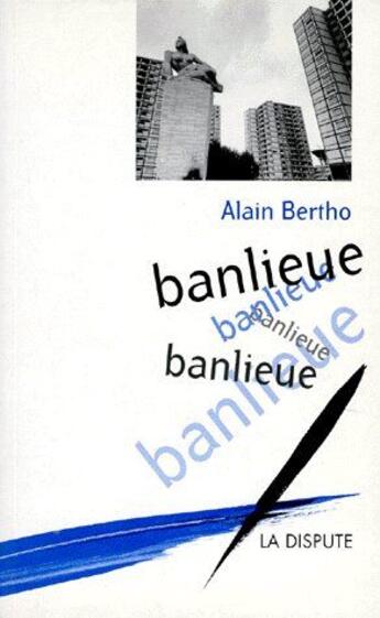 Couverture du livre « Banlieue banlieue banlieue » de Alain Bertho aux éditions Dispute