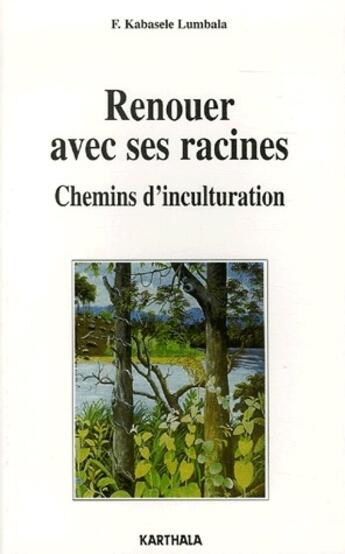 Couverture du livre « Renouer avec ses racines ; chemins d'inculturation » de Francois Kabasele Lumbala aux éditions Karthala