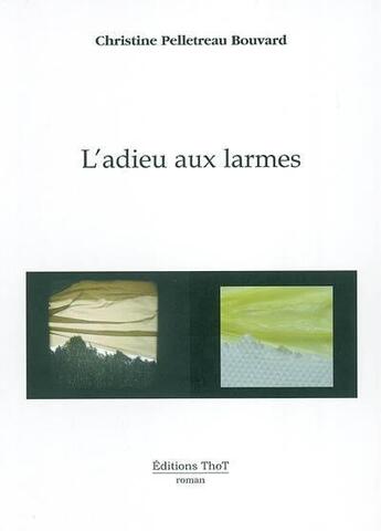 Couverture du livre « L'adieu aux larmes » de Christine Pelletreau Bouvard aux éditions Editions Thot