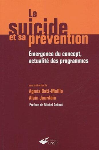 Couverture du livre « Le suicide et sa prévention ; émergence du concept, actualité des programmes » de Alain Jourdain et Agnes Moillo-Batt aux éditions Ehesp