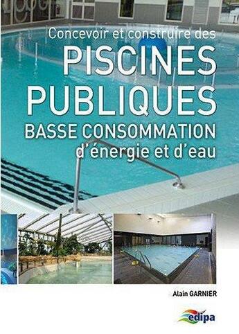 Couverture du livre « Concevoir et construire des piscines publiques basse consommation d'énergie et d'eau » de Albert Garnier aux éditions Edipa